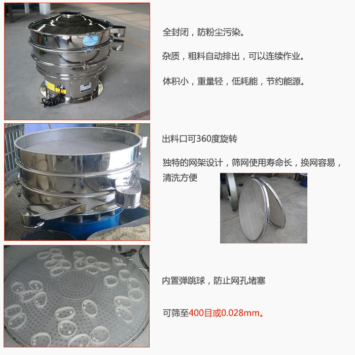 800型全不銹鋼振動(dòng)篩特點(diǎn)：全封閉，放粉塵污染。雜質(zhì)，粗料自動(dòng)排出可以連續(xù)作業(yè)。出料口可360度旋轉(zhuǎn)，獨(dú)特的網(wǎng)架設(shè)計(jì)篩網(wǎng)使用壽命長(zhǎng)換網(wǎng)容易清洗方便。內(nèi)置彈跳球，防止網(wǎng)孔堵塞?？珊Y至400目或0。028mm。雜質(zhì)粗料自動(dòng)排出，可以連續(xù)作業(yè)，體積小，重量輕，低耗能，節(jié)約能源。